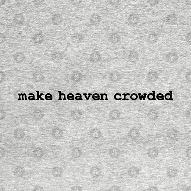 Make Heaven Crowded by gabrielakaren